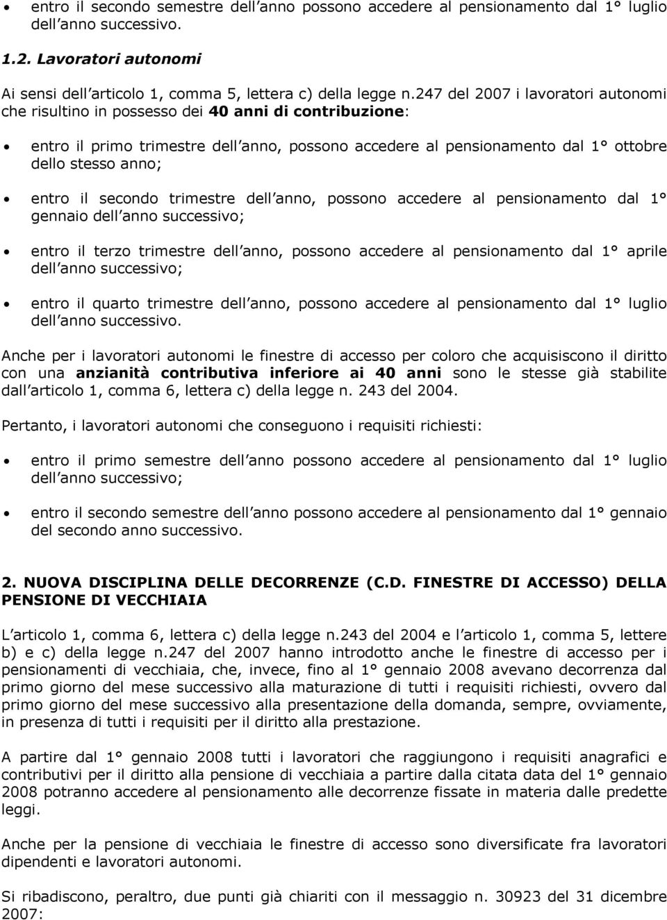 il secondo trimestre dell anno, possono accedere al pensionamento dal 1 gennaio dell anno ; entro il terzo trimestre dell anno, possono accedere al pensionamento dal 1 aprile dell anno ; entro il