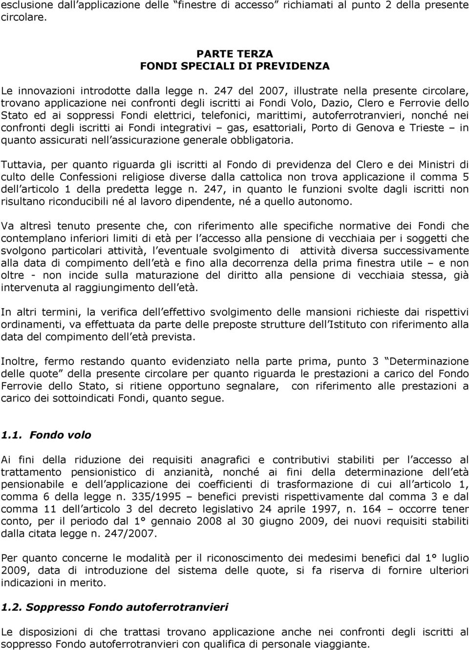 marittimi, autoferrotranvieri, nonché nei confronti degli iscritti ai Fondi integrativi gas, esattoriali, Porto di Genova e Trieste in quanto assicurati nell assicurazione generale obbligatoria.