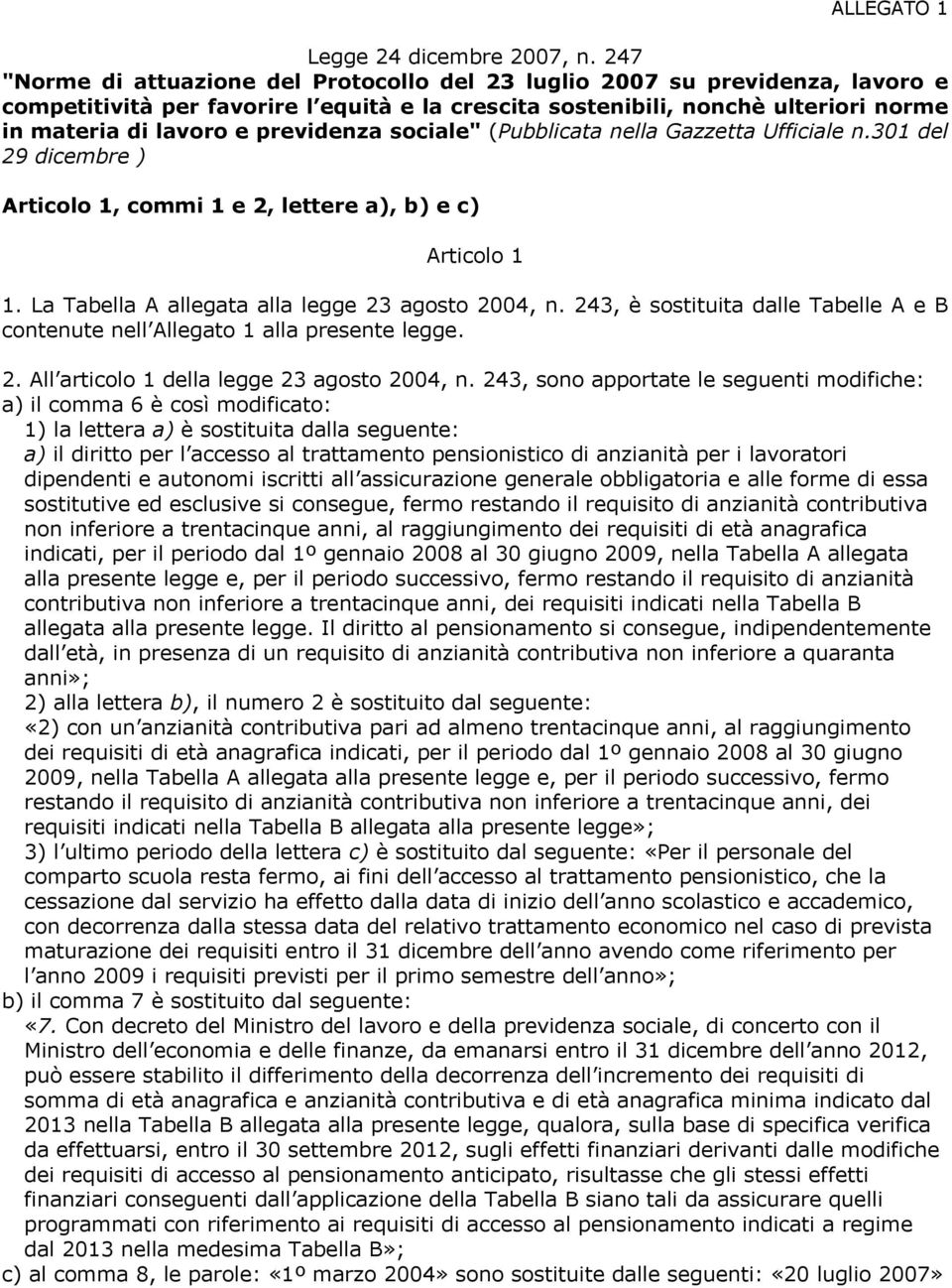 previdenza sociale" (Pubblicata nella Gazzetta Ufficiale n.301 del 29 dicembre ) Articolo 1, commi 1 e 2, lettere a), b) e c) Articolo 1 1. La Tabella A allegata alla legge 23 agosto 2004, n.