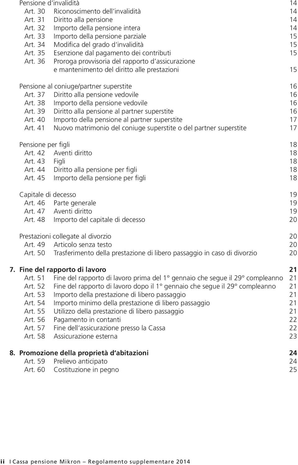 36 Proroga provvisoria del rapporto d assicurazione e mantenimento del diritto alle prestazioni 15 Pensione al coniuge/partner superstite 16 Art. 37 Diritto alla pensione vedovile 16 Art.