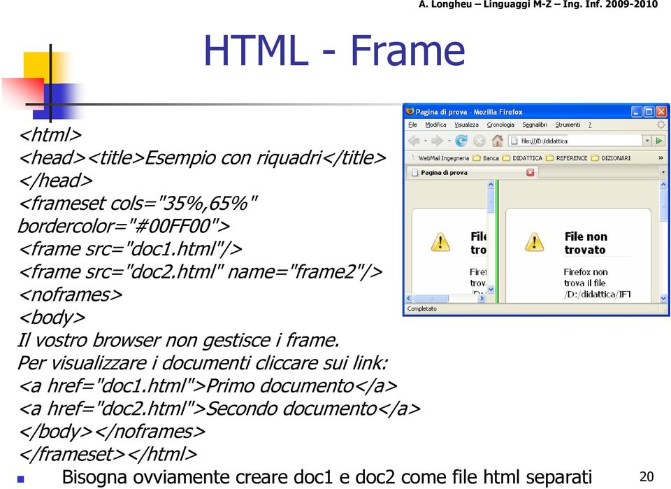 html" name="frame2"/> <noframes> <body> Il vostro browser non gestisce i frame.