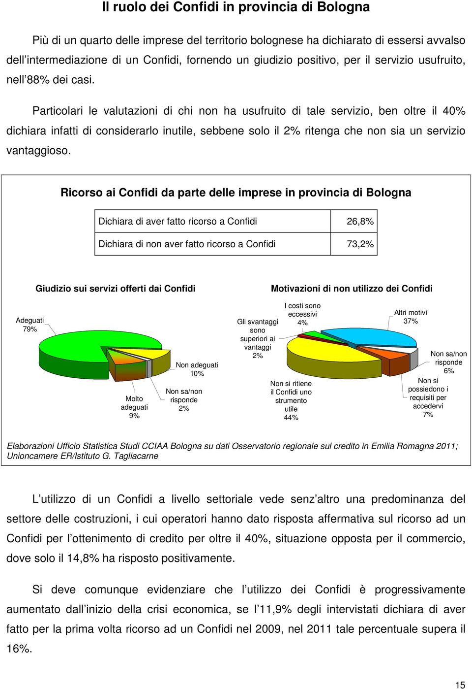 Particolari le valutazioni di chi non ha usufruito di tale servizio, ben oltre il 40% dichiara infatti di considerarlo inutile, sebbene solo il 2% ritenga che non sia un servizio vantaggioso.