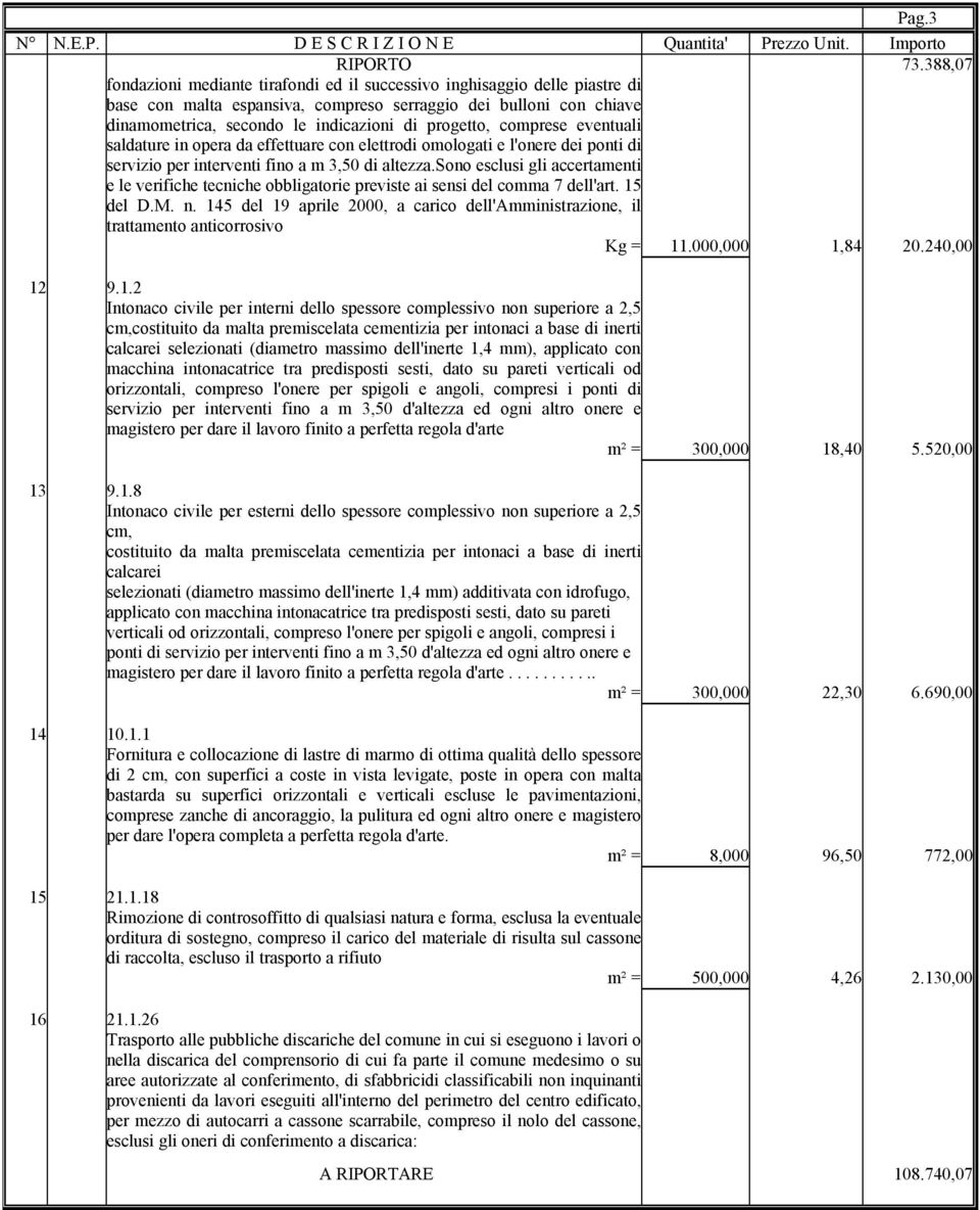 progetto, comprese eventuali saldature in opera da effettuare con elettrodi omologati e l'onere dei ponti di servizio per interventi fino a m 3,50 di altezza.