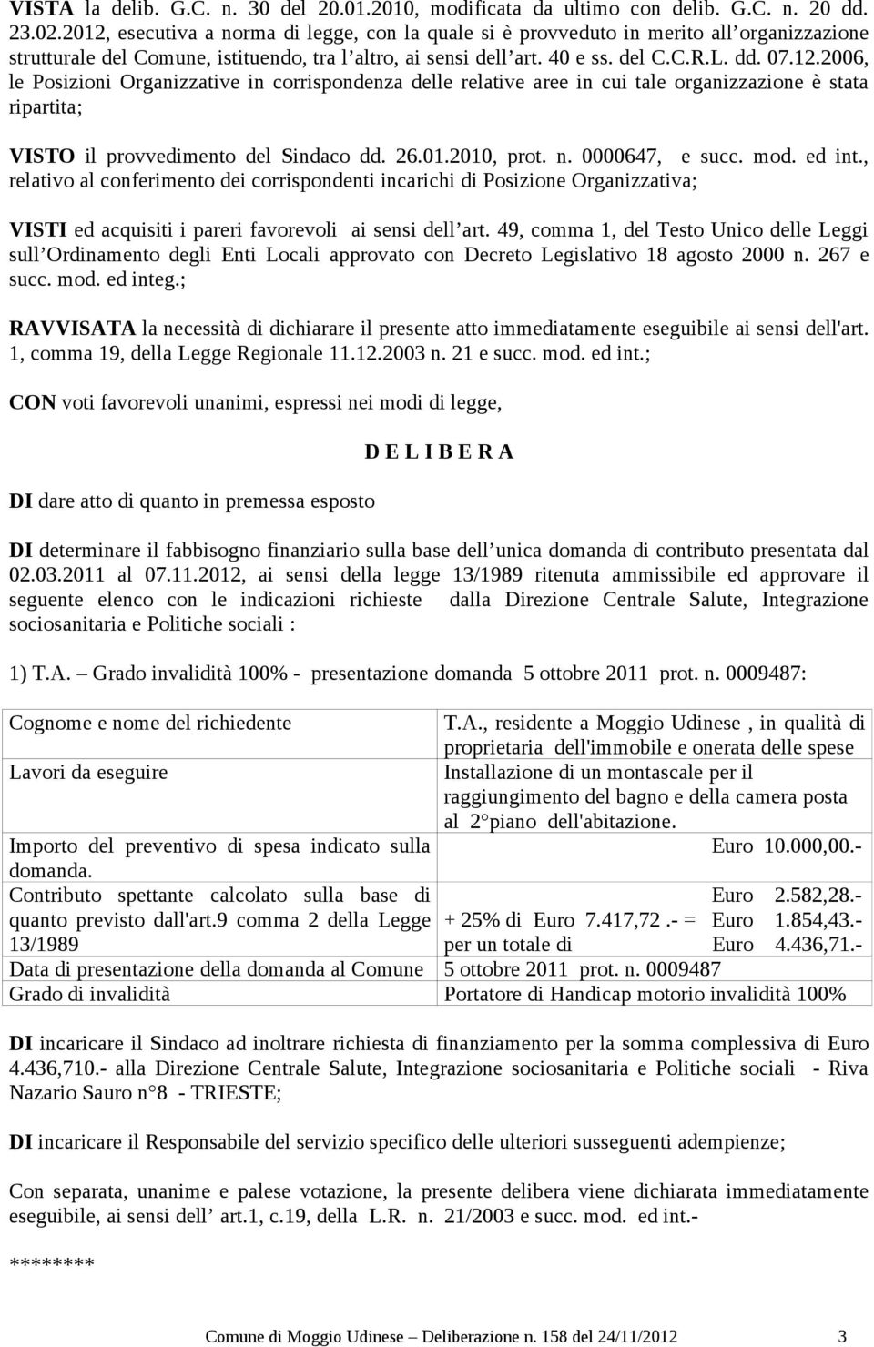 26.01.2010, prot. n. 0000647, e succ. mod. ed int., relativo al conferimento dei corrispondenti incarichi di Posizione Organizzativa; VISTI ed acquisiti i pareri favorevoli ai sensi dell art.