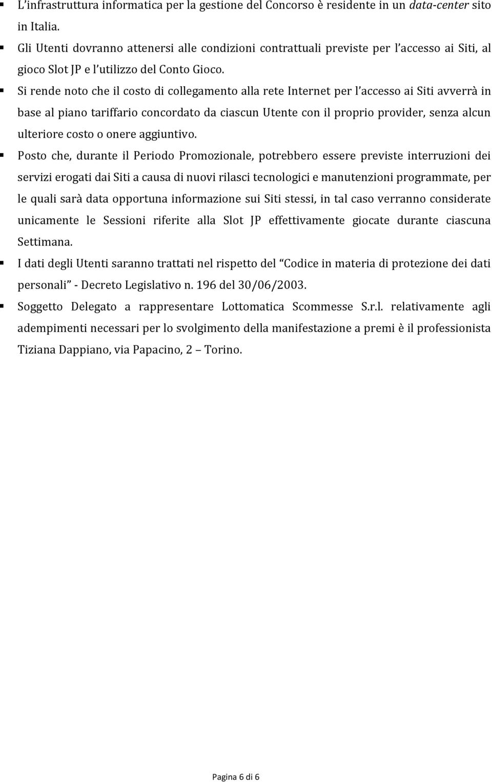 Si rende noto che il costo di collegamento alla rete Internet per l accesso ai Siti avverrà in base al piano tariffario concordato da ciascun Utente con il proprio provider, senza alcun ulteriore