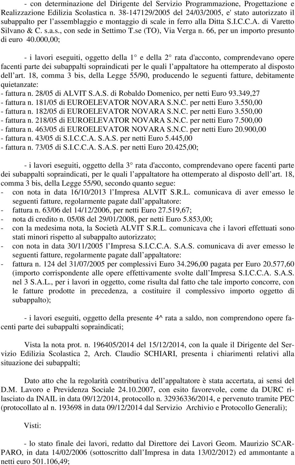 000,00; - i lavori eseguiti, oggetto della 1 e della 2 rata d'acconto, comprendevano opere facenti parte dei subappalti sopraindicati per le quali l appaltatore ha ottemperato al disposto dell art.