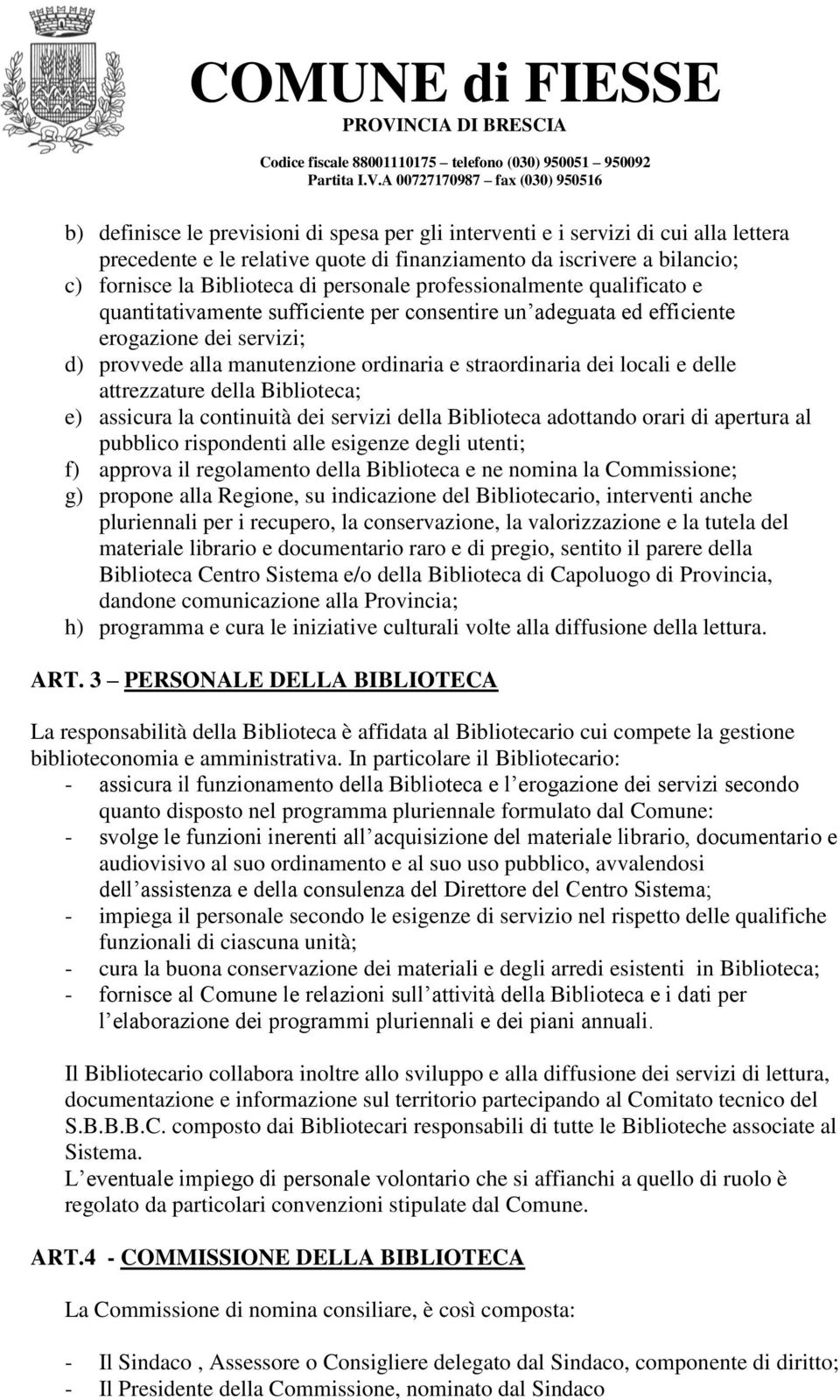 delle attrezzature della Biblioteca; e) assicura la continuità dei servizi della Biblioteca adottando orari di apertura al pubblico rispondenti alle esigenze degli utenti; f) approva il regolamento