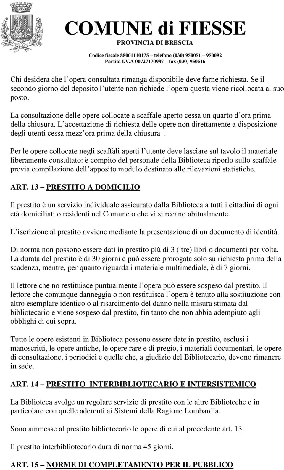 L accettazione di richiesta delle opere non direttamente a disposizione degli utenti cessa mezz ora prima della chiusura.