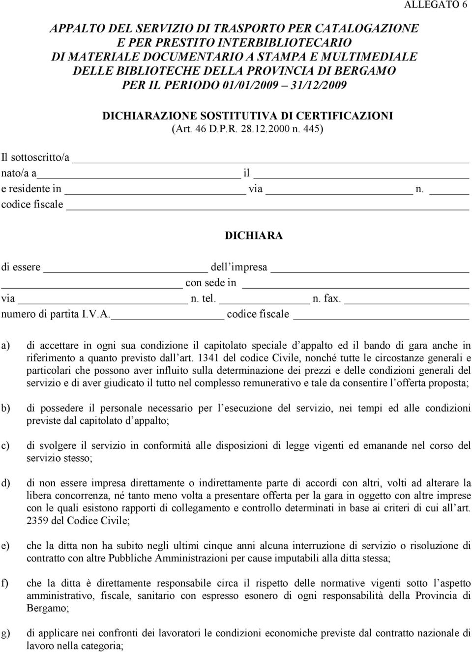 1341 del codice Civile, nonché tutte le circostanze generali e particolari che possono aver influito sulla determinazione dei prezzi e delle condizioni generali del servizio e di aver giudicato il