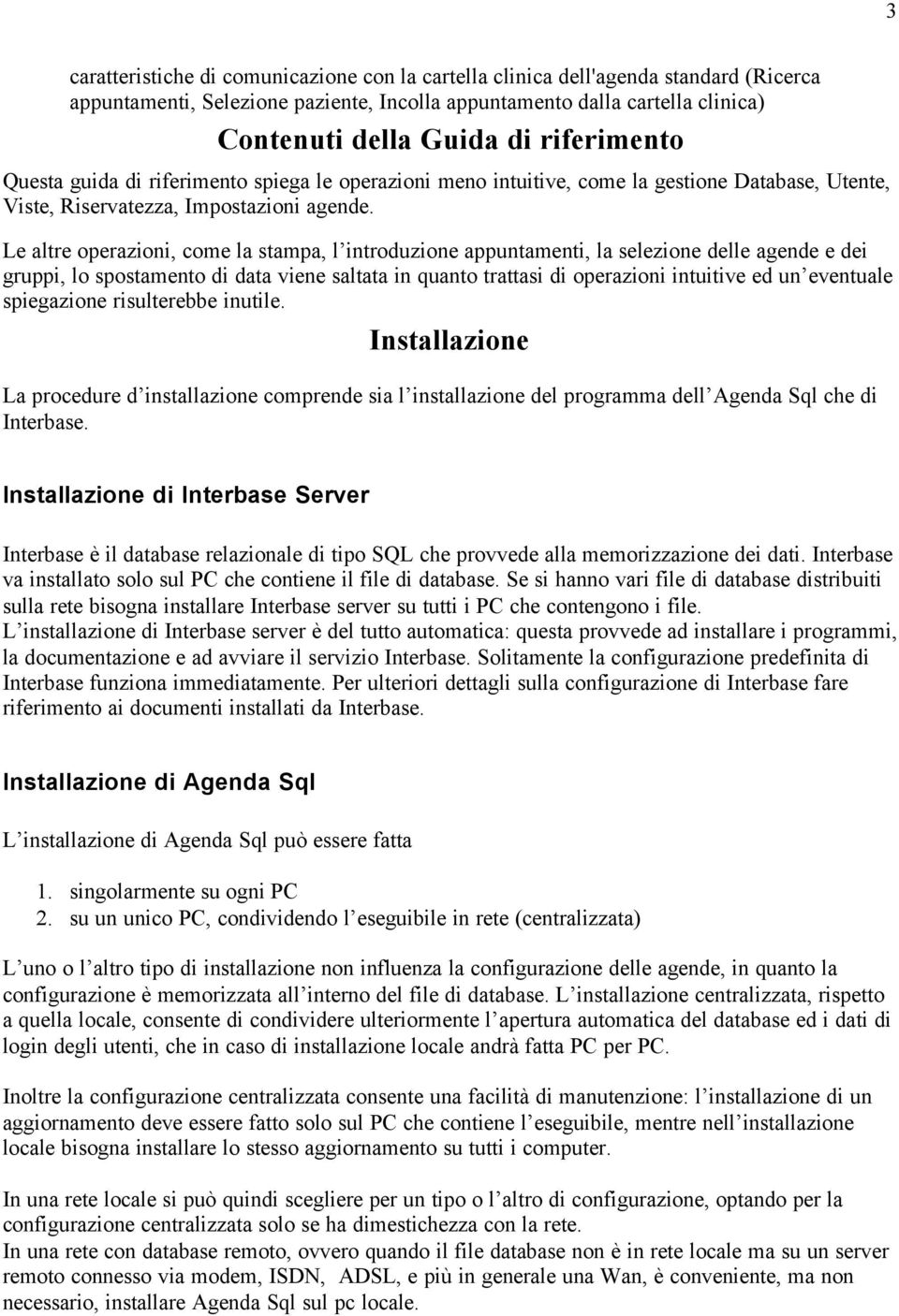 Le altre operazioni, come la stampa, l introduzione appuntamenti, la selezione delle agende e dei gruppi, lo spostamento di data viene saltata in quanto trattasi di operazioni intuitive ed un