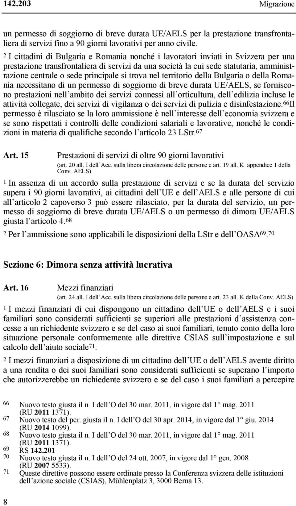 principale si trova nel territorio della Bulgaria o della Romania necessitano di un permesso di soggiorno di breve durata UE/AELS, se forniscono prestazioni nell ambito dei servizi connessi all