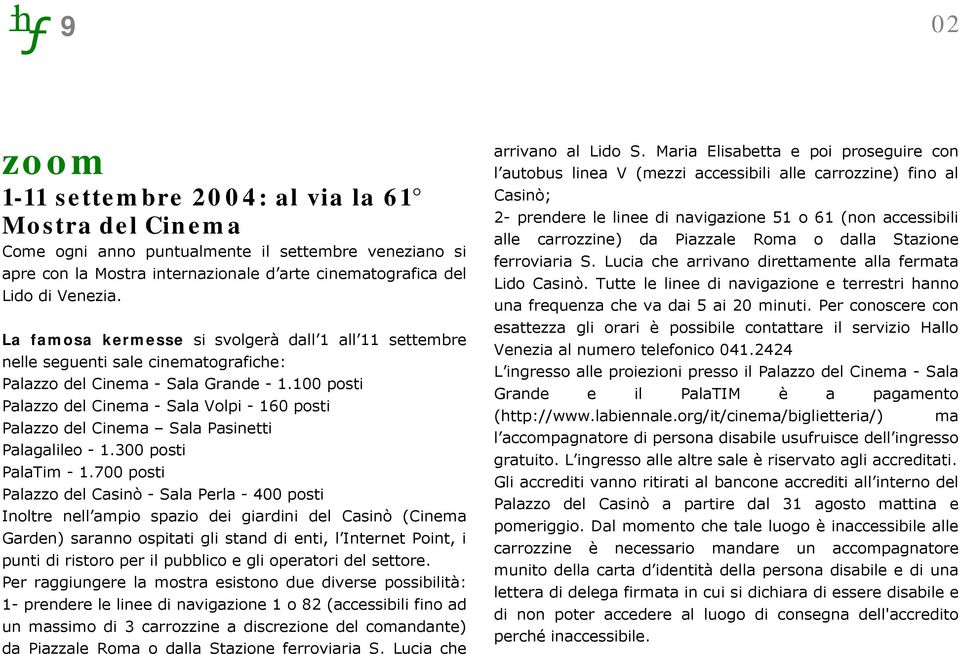 100 posti Palazzo del Cinema - Sala Volpi - 160 posti Palazzo del Cinema Sala Pasinetti Palagalileo - 1.300 posti PalaTim - 1.