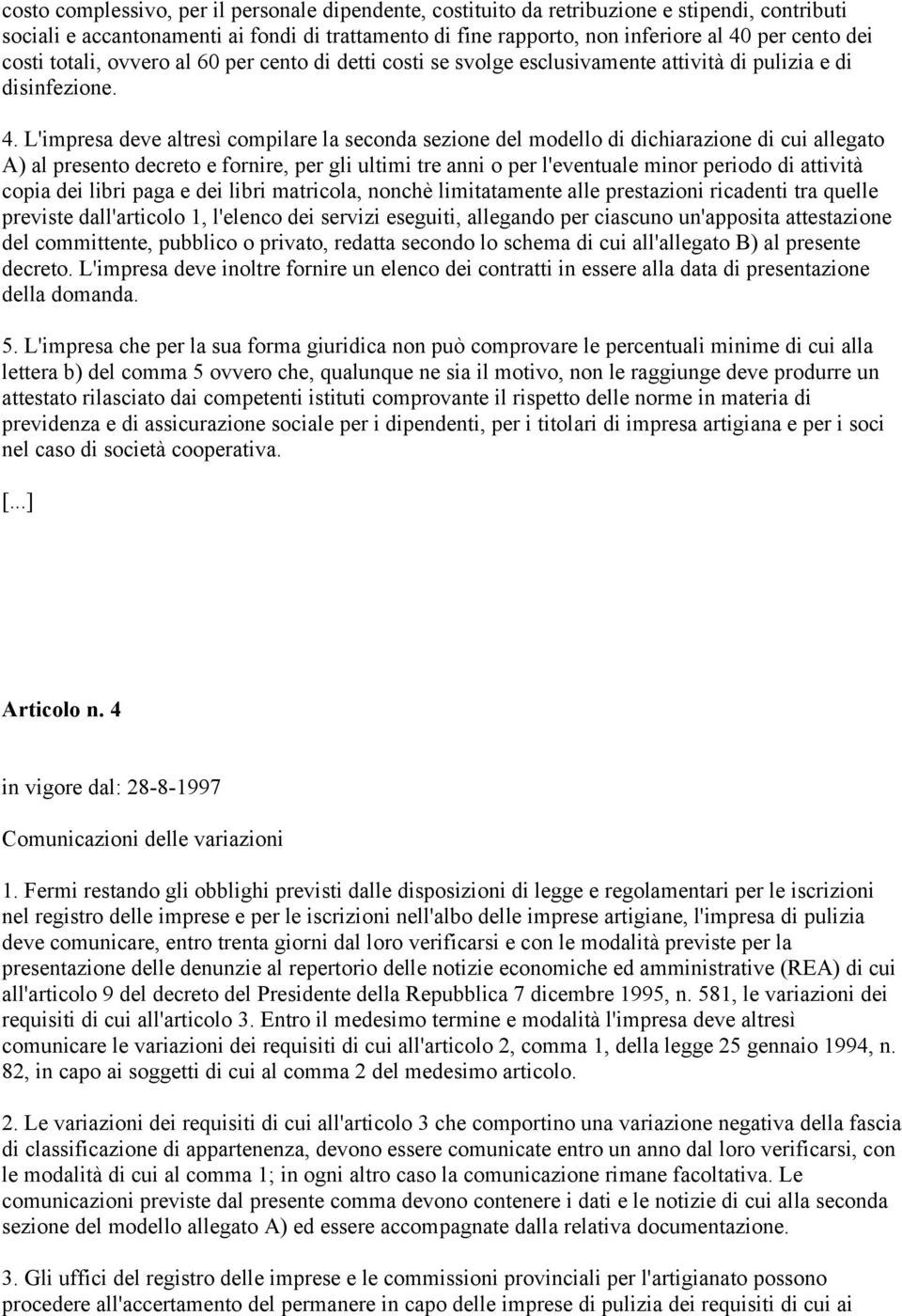 L'impresa deve altresì compilare la seconda sezione del modello di dichiarazione di cui allegato A) al presento decreto e fornire, per gli ultimi tre anni o per l'eventuale minor periodo di attività