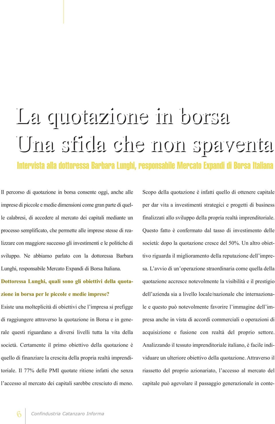 con maggiore successo gli investimenti e le politiche di sviluppo. Ne abbiamo parlato con la dottoressa Barbara Lunghi, responsabile Mercato Expandi di Borsa Italiana.