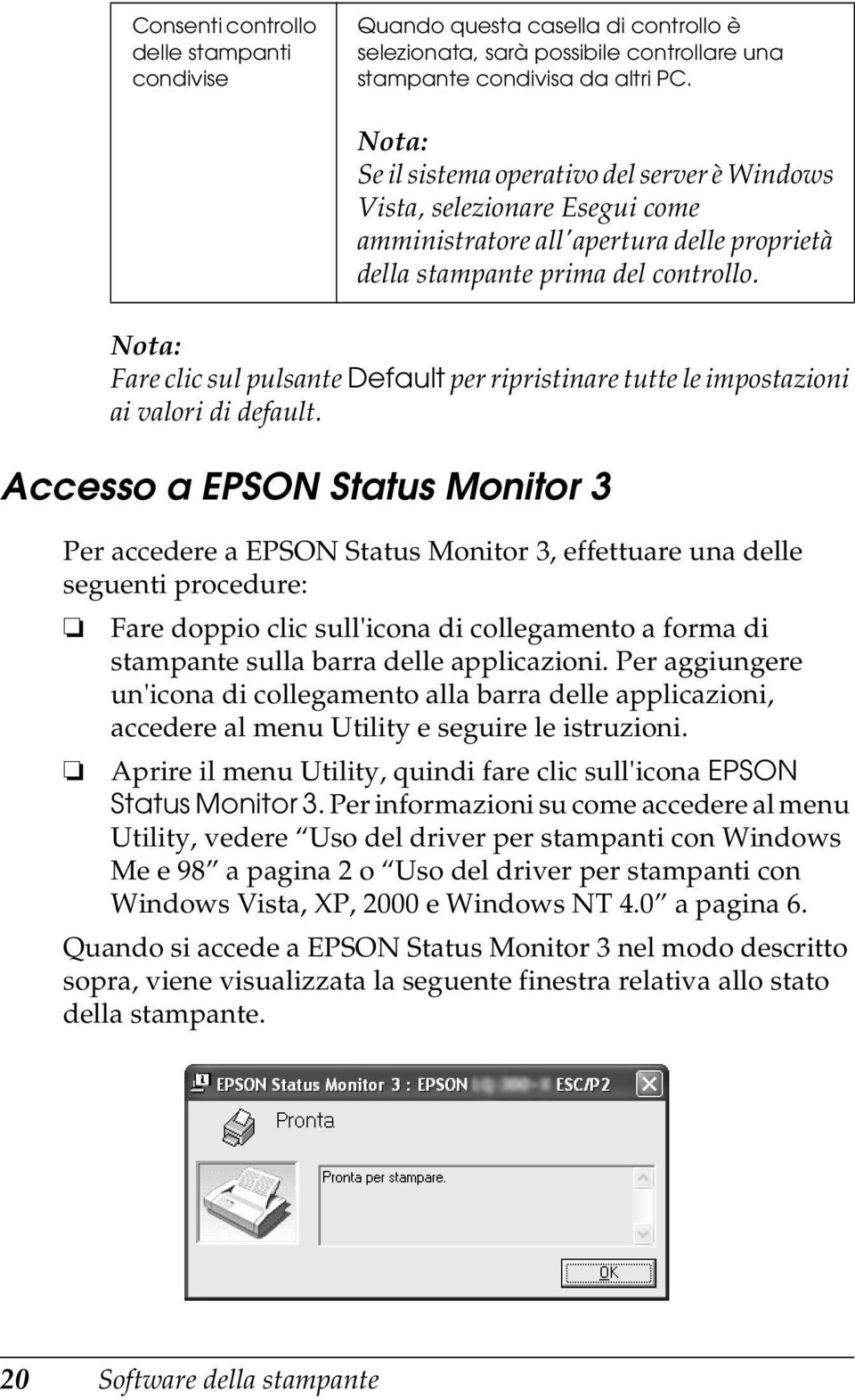 Accesso a EPSON Status Monitor 3 Per accedere a EPSON Status Monitor 3, effettuare una delle seguenti procedure: Se il sistema operativo del server è Windows Vista, selezionare Esegui come