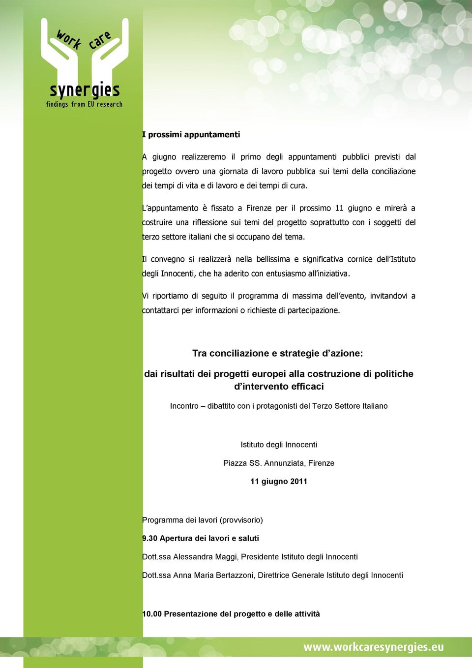 L appuntamento è fissato a Firenze per il prossimo 11 giugno e mirerà a costruire una riflessione sui temi del progetto soprattutto con i soggetti del terzo settore italiani che si occupano del tema.