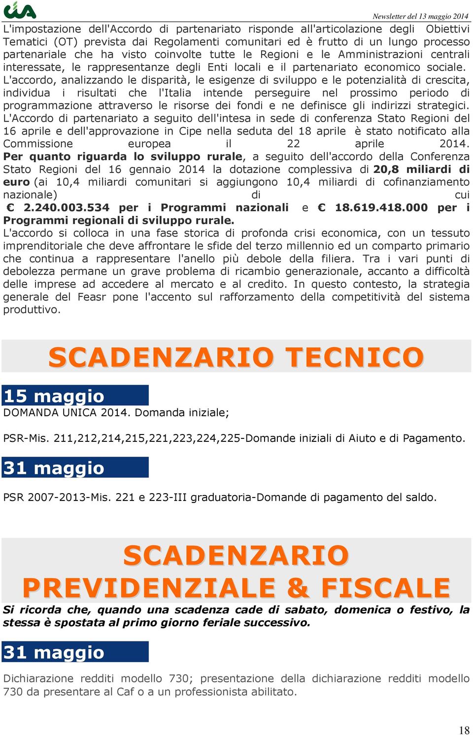 L'accordo, analizzando le disparità, le esigenze di sviluppo e le potenzialità di crescita, individua i risultati che l'italia intende perseguire nel prossimo periodo di programmazione attraverso le