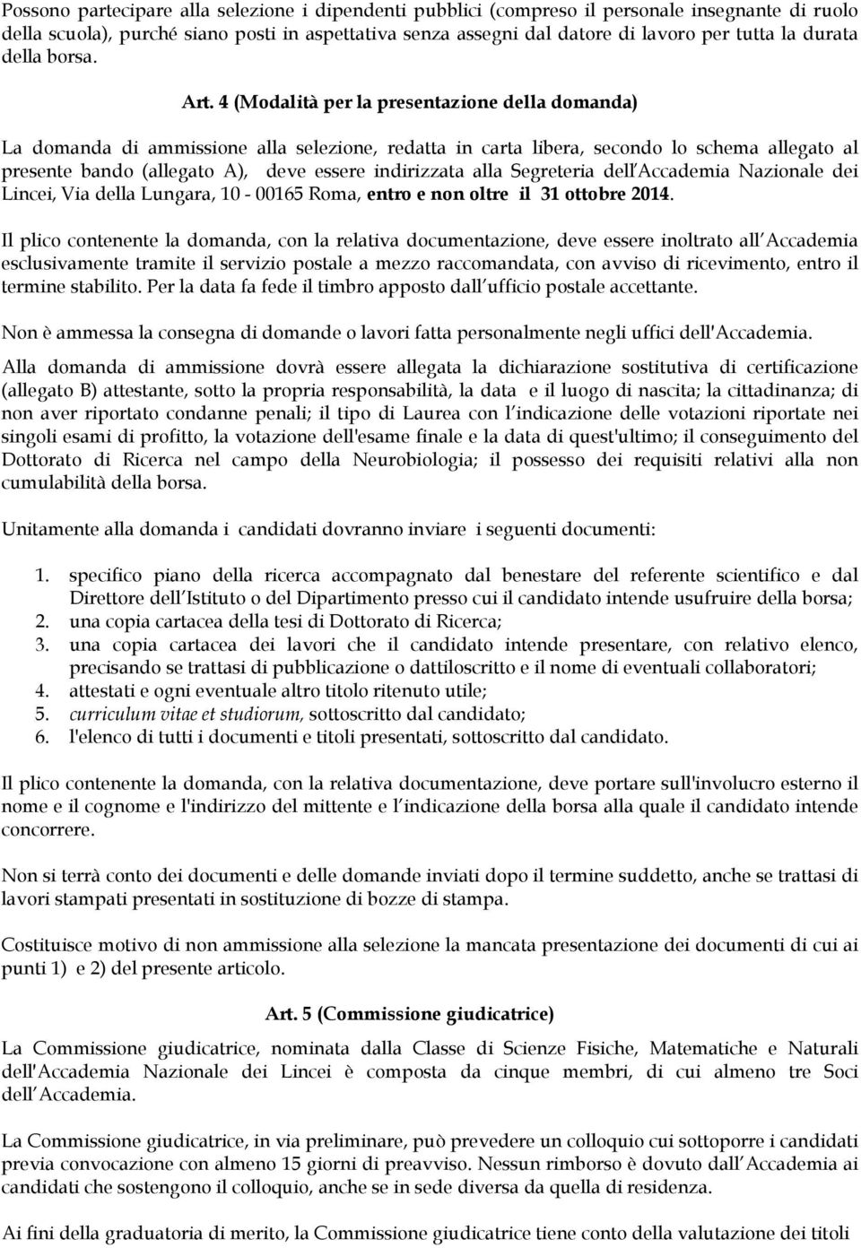 4 (Modalità per la presentazione della domanda) La domanda di ammissione alla selezione, redatta in carta libera, secondo lo schema allegato al presente bando (allegato A), deve essere indirizzata