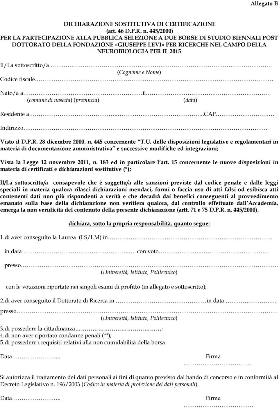 sottoscritto/a (Cognome e Nome) Codice fiscale Nato/a a il (comune di nascita) (provincia) (data) Residente a...cap. Indirizzo Visto il D.P.R. 28 dicembre 2000, n. 445 concernente T.U.