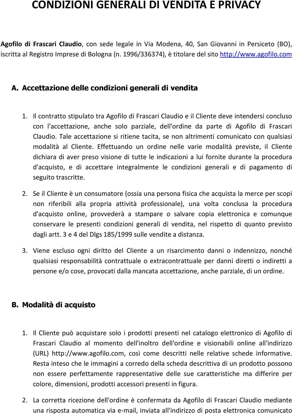 Il contratto stipulato tra Agofilo di Frascari Claudio e il Cliente deve intendersi concluso con l'accettazione, anche solo parziale, dell'ordine da parte di Agofilo di Frascari Claudio.