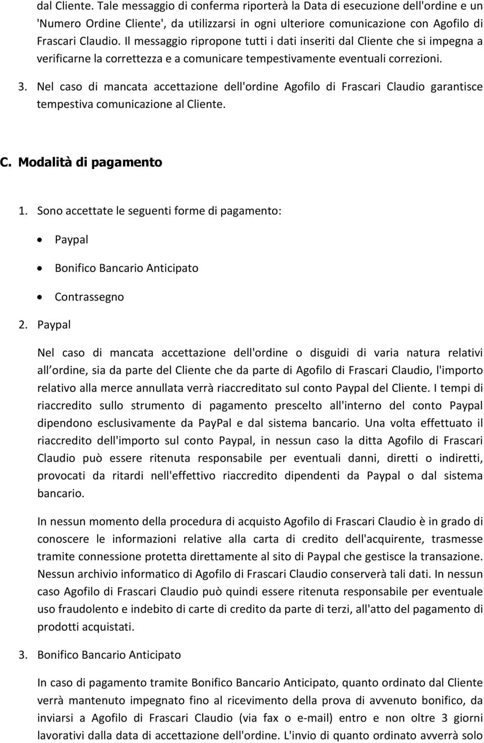 Nel caso di mancata accettazione dell'ordine Agofilo di Frascari Claudio garantisce tempestiva comunicazione al Cliente. C. Modalità di pagamento 1.
