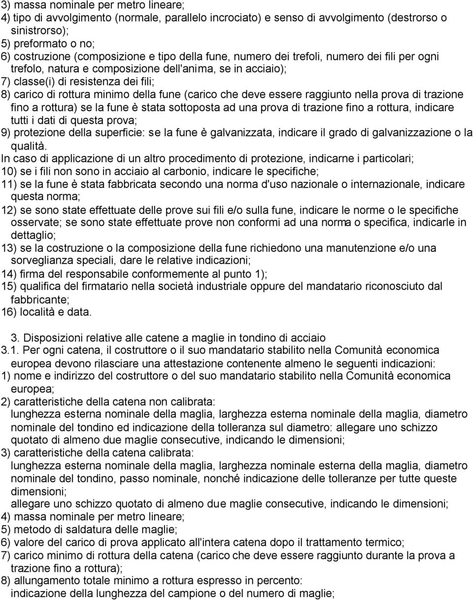 che deve essere raggiunto nella prova di trazione fino a rottura) se la fune è stata sottoposta ad una prova di trazione fino a rottura, indicare tutti i dati di questa prova; 9) protezione della