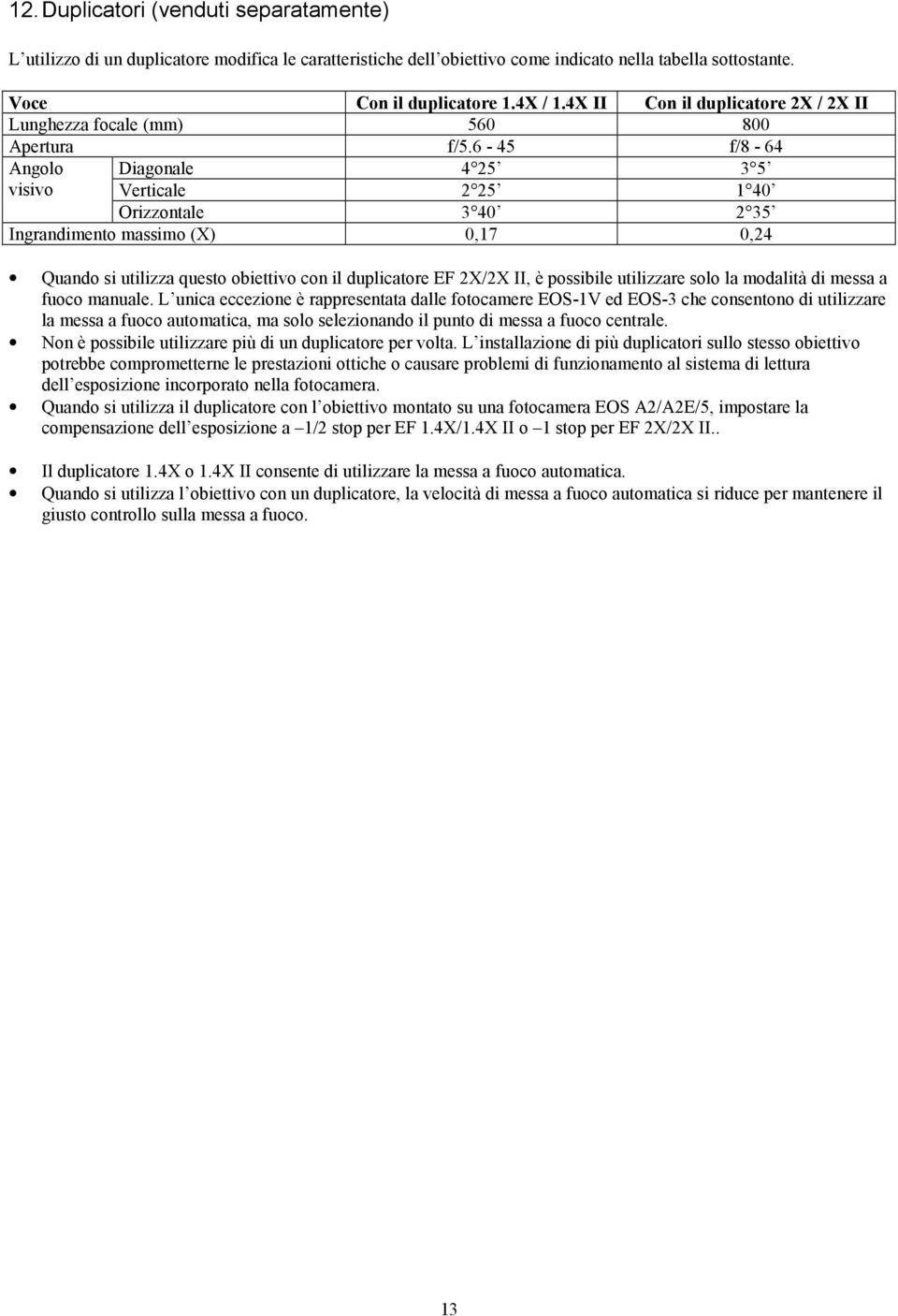 6-45 f/8-64 Angolo Diagonale 4 25 3 5 visivo Verticale 2 25 1 40 Orizzontale 3 40 2 35 Ingrandimento massimo (X) 0,17 0,24 Quando si utilizza questo obiettivo con il duplicatore EF 2X/2X II, è