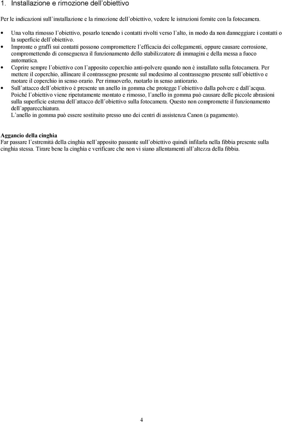 Impronte o graffi sui contatti possono compromettere l efficacia dei collegamenti, oppure causare corrosione, compromettendo di conseguenza il funzionamento dello stabilizzatore di immagini e della