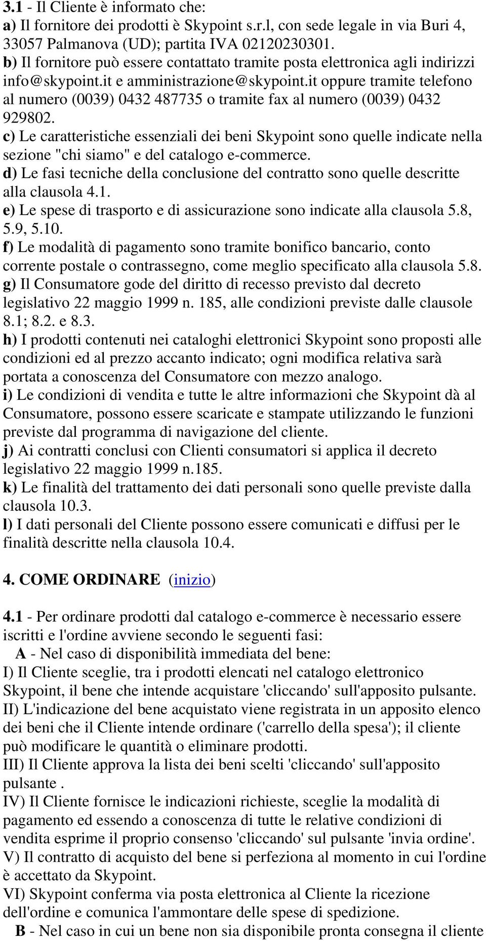 it oppure tramite telefono al numero (0039) 0432 487735 o tramite fax al numero (0039) 0432 929802.