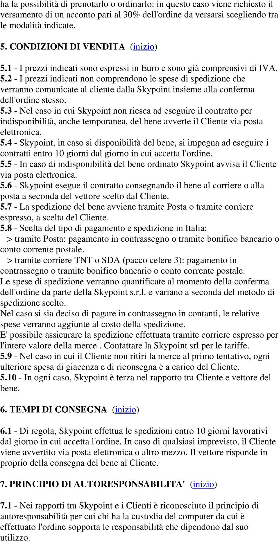 5.3 - Nel caso in cui Skypoint non riesca ad eseguire il contratto per indisponibilità, anche temporanea, del bene avverte il Cliente via posta elettronica. 5.