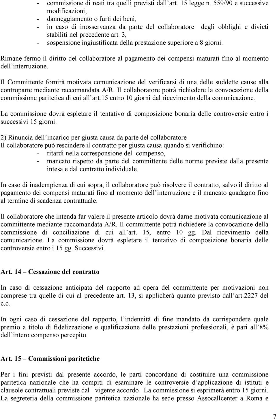 3, - sospensione ingiustificata della prestazione superiore a 8 giorni. Rimane fermo il diritto del collaboratore al pagamento dei compensi maturati fino al momento dell interruzione.