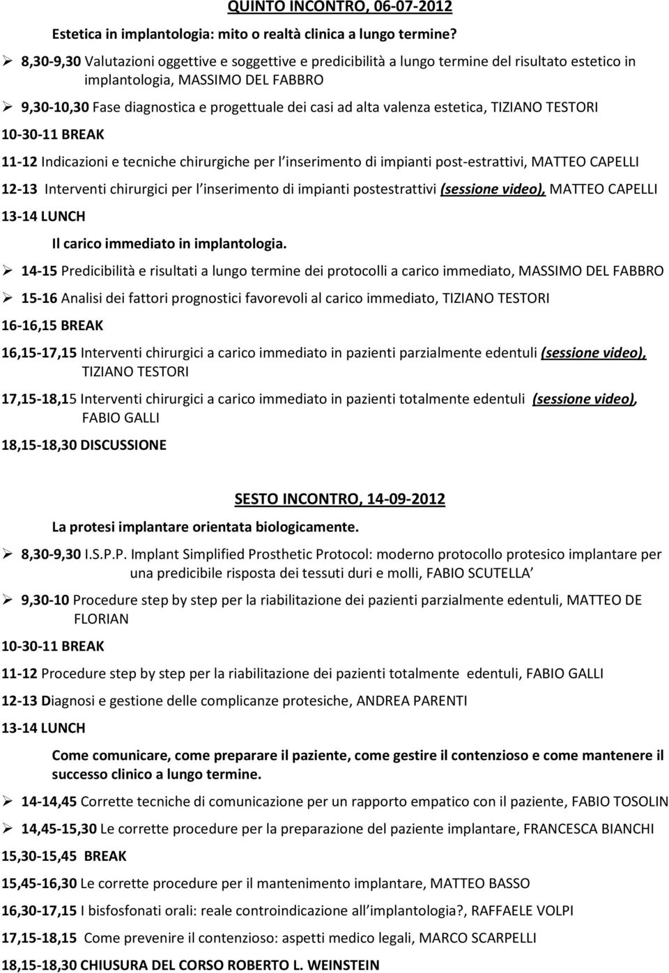 valenza estetica, TIZIANO TESTORI 10-30-11 BREAK 11-12 Indicazioni e tecniche chirurgiche per l inserimento di impianti post-estrattivi, MATTEO CAPELLI 12-13 Interventi chirurgici per l inserimento