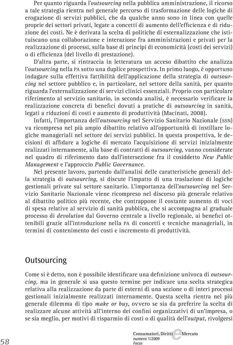 N è drivata la sclta di politich di strnalizzazion ch istituiscano una collaborazion intrazion fra amministrazioni privati pr la ralizzazion di procssi, sulla bas di principi di conomicità (costi di