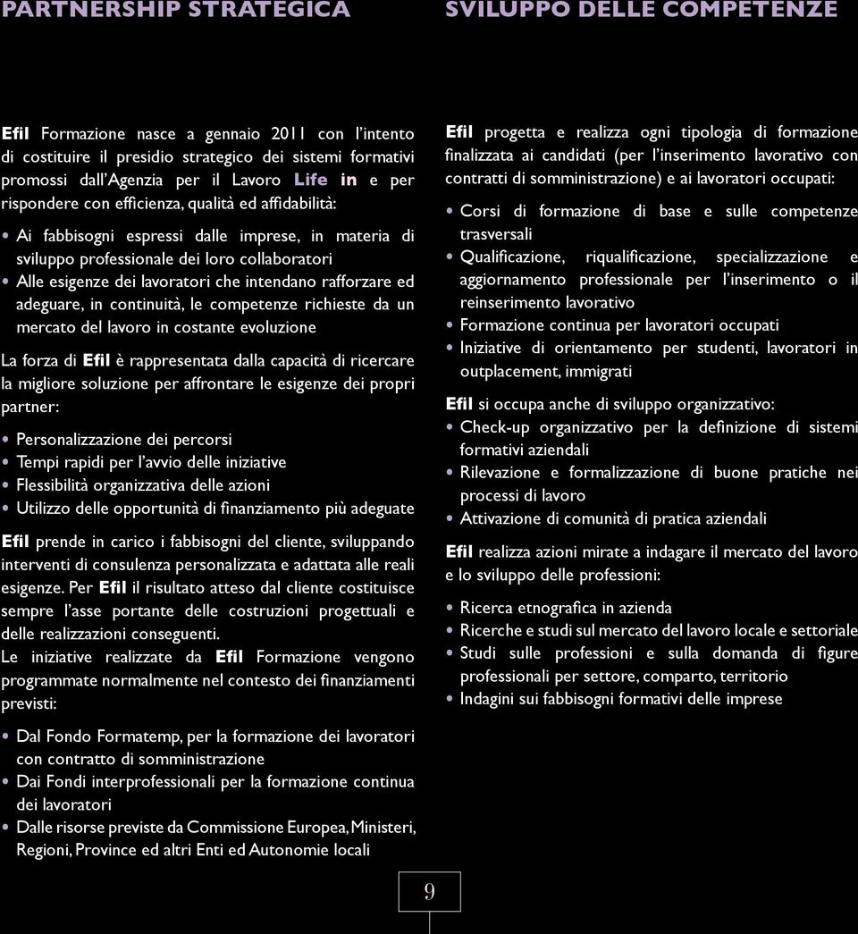 intendano rafforzare ed adeguare, in continuità, le competenze richieste da un mercato del lavoro in costante evoluzione La forza di Efil è rappresentata dalla capacità di ricercare la migliore