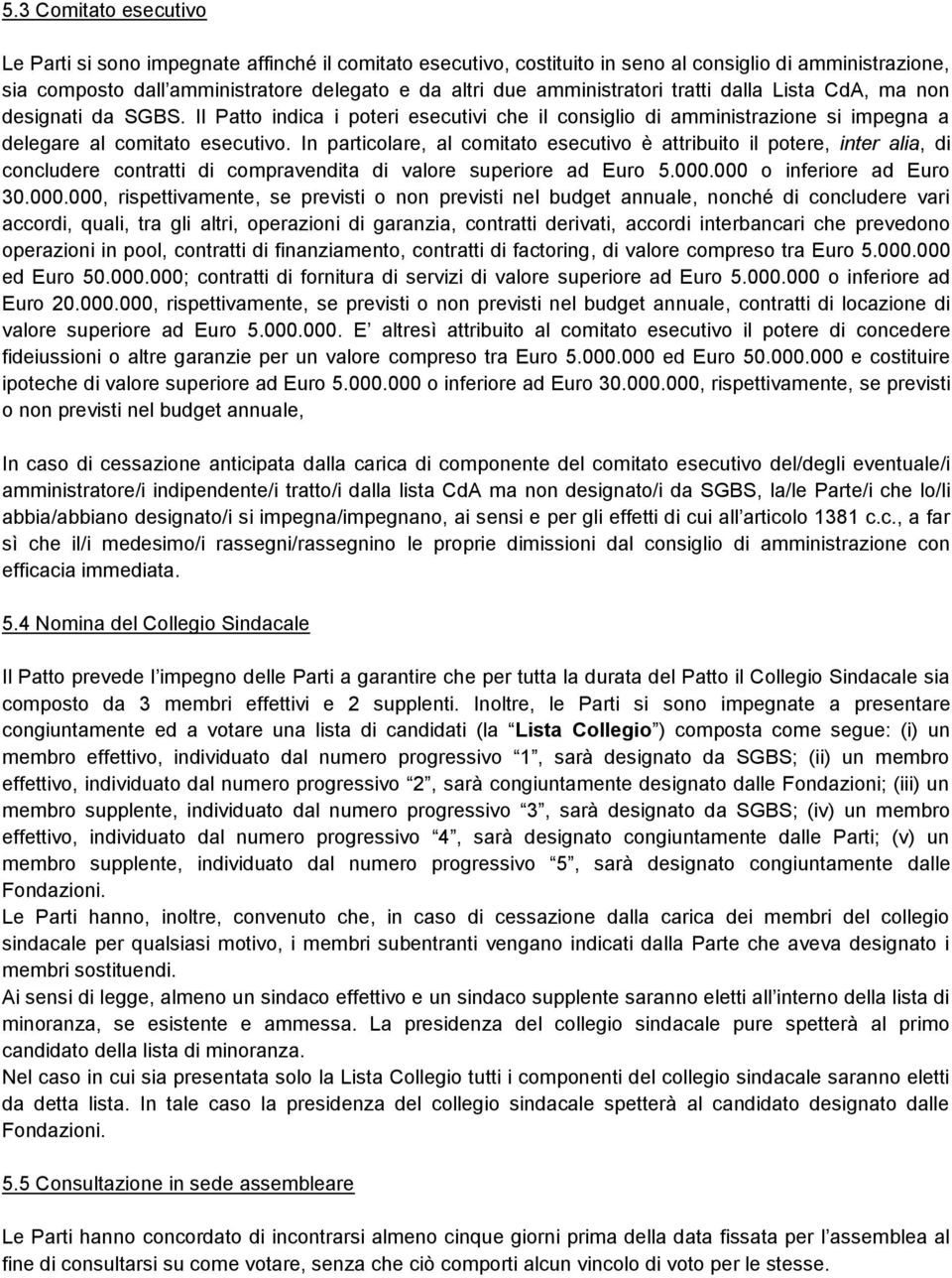 In particolare, al comitato esecutivo è attribuito il potere, inter alia, di concludere contratti di compravendita di valore superiore ad Euro 5.000.