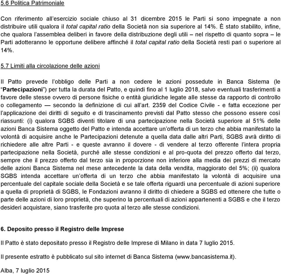 È stato stabilito, infine, che qualora l assemblea deliberi in favore della distribuzione degli utili nel rispetto di quanto sopra le Parti adotteranno le opportune delibere affinché il total capital