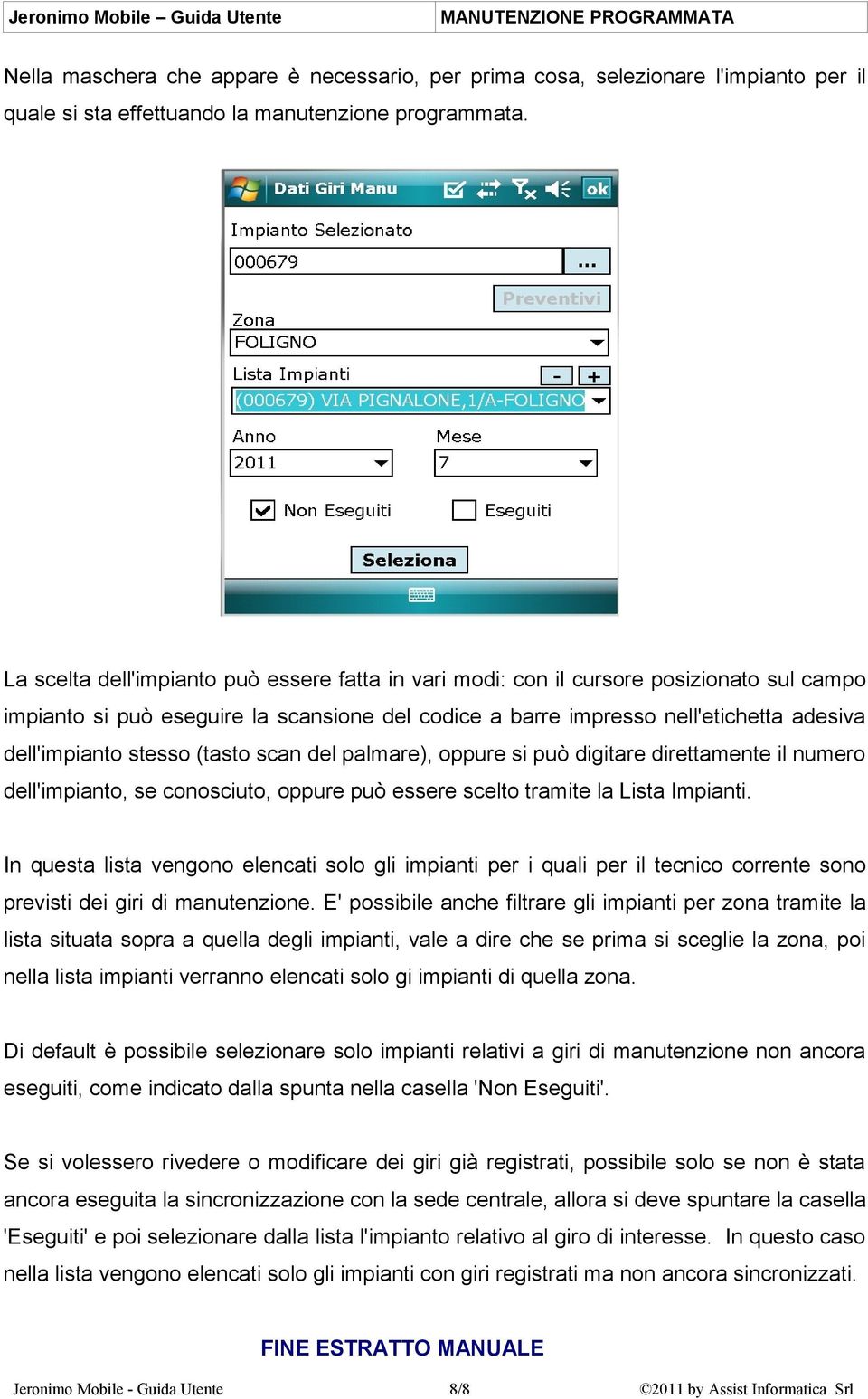 stesso (tasto scan del palmare), oppure si può digitare direttamente il numero dell'impianto, se conosciuto, oppure può essere scelto tramite la Lista Impianti.