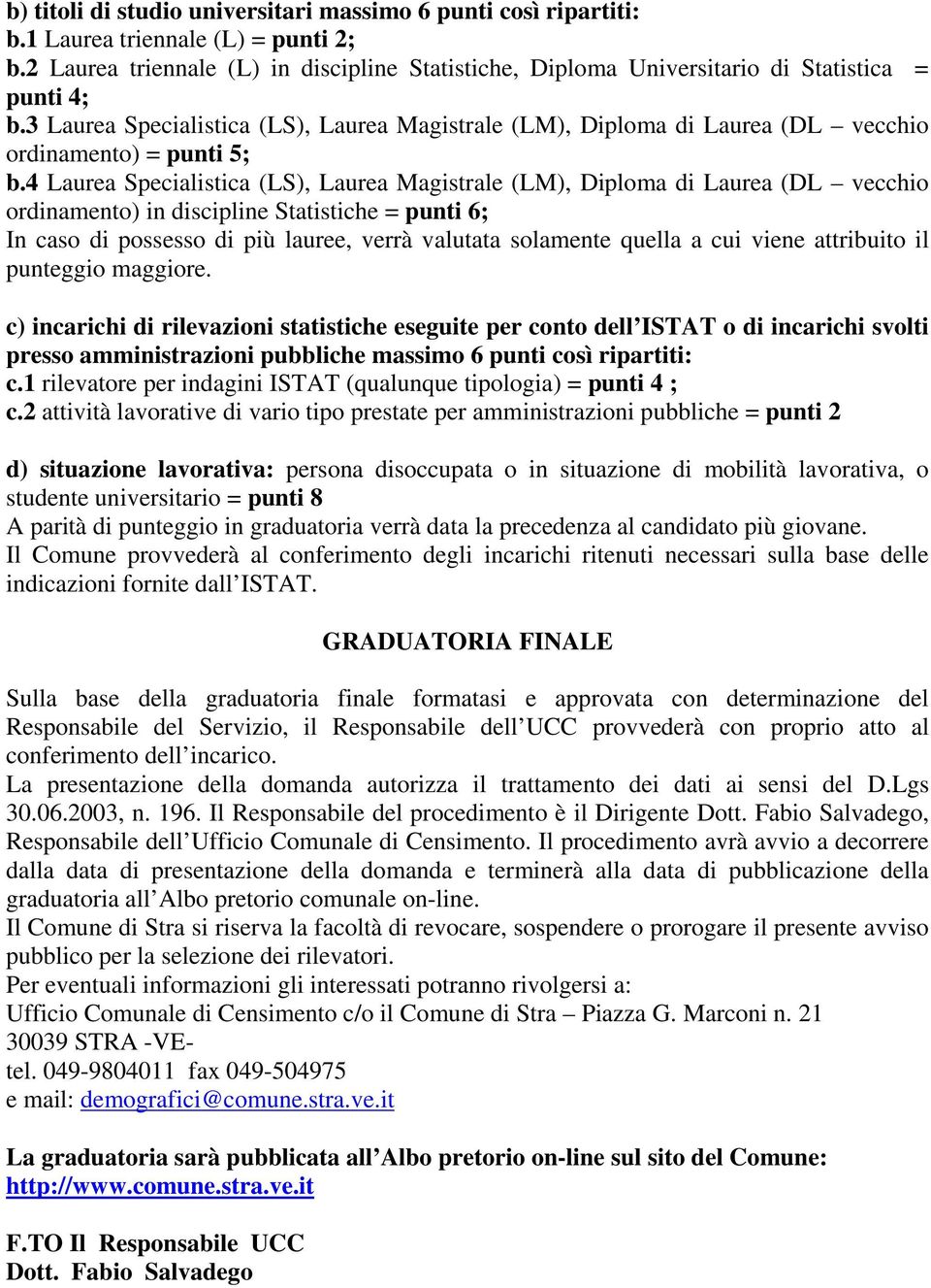 3 Laurea Specialistica (LS), Laurea Magistrale (LM), Diploma di Laurea (DL vecchio ordinamento) = punti 5; b.