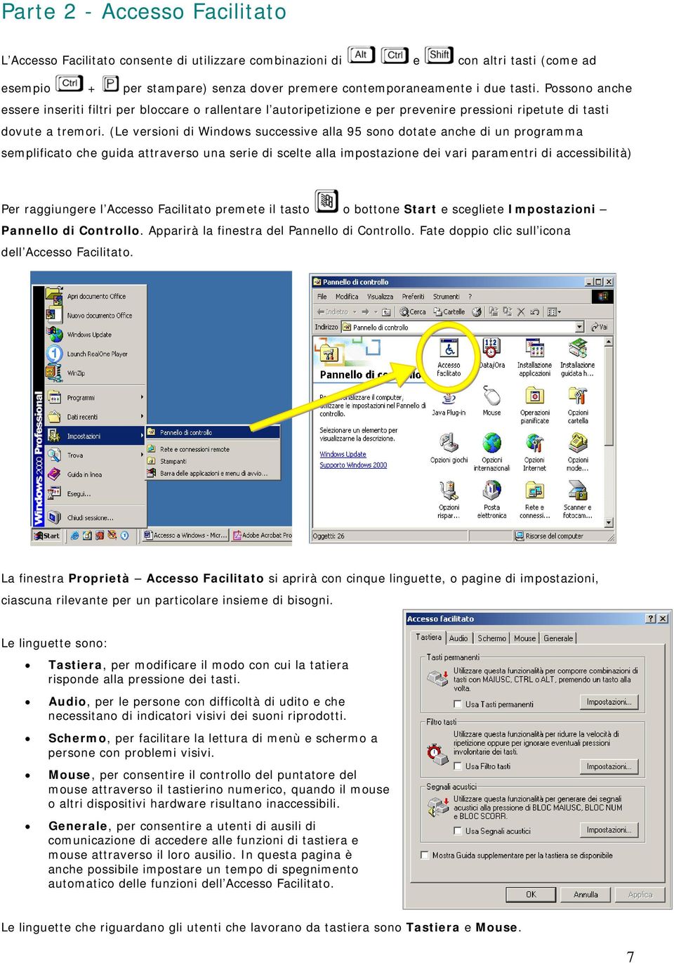 (Le versioni di Windows successive alla 95 sono dotate anche di un programma semplificato che guida attraverso una serie di scelte alla impostazione dei vari paramentri di accessibilità) Per
