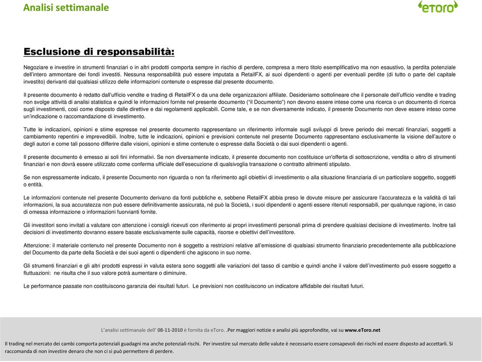 Nessuna responsabilità può essere imputata a RetailFX, ai suoi dipendenti o agenti per eventuali perdite (di tutto o parte del capitale investito) derivanti dal qualsiasi utilizzo delle informazioni