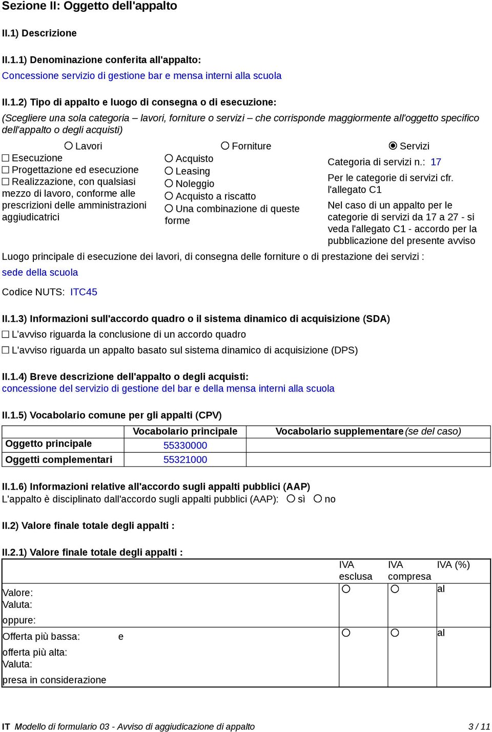 1) Denominazione conferita all'appalto: Concessione servizio di gestione bar e mensa interni alla scuola II.1.2) Tipo di appalto e luogo di consegna o di esecuzione: (Scegliere una sola categoria