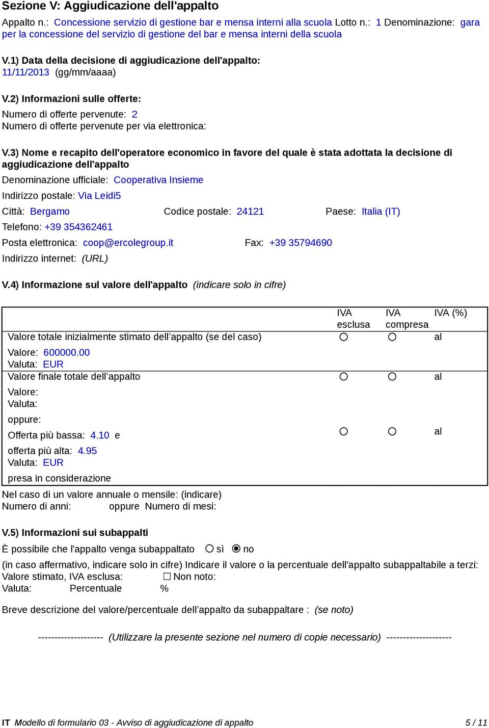 2) Informazioni sulle offerte: Numero di offerte pervenute: 2 Numero di offerte pervenute per via elettronica: V.