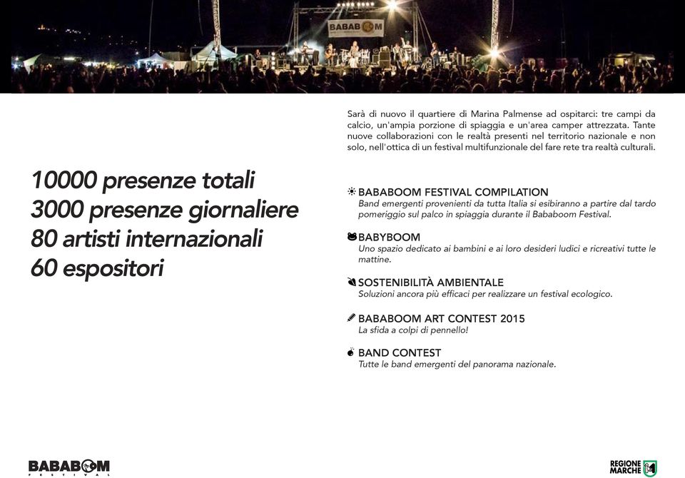 10000 presenze totali 3000 presenze giornaliere 80 artisti internazionali 60 espositori M Bababoom Festival Compilation Band emergenti provenienti da tutta Italia si esibiranno a partire dal tardo
