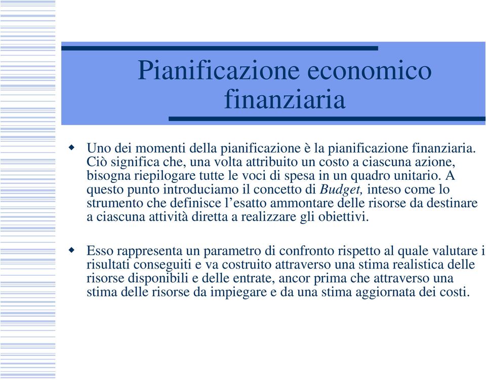 A questo punto introduciamo il concetto di Budget, inteso come lo strumento che definisce l esatto ammontare delle risorse da destinare a ciascuna attività diretta a realizzare