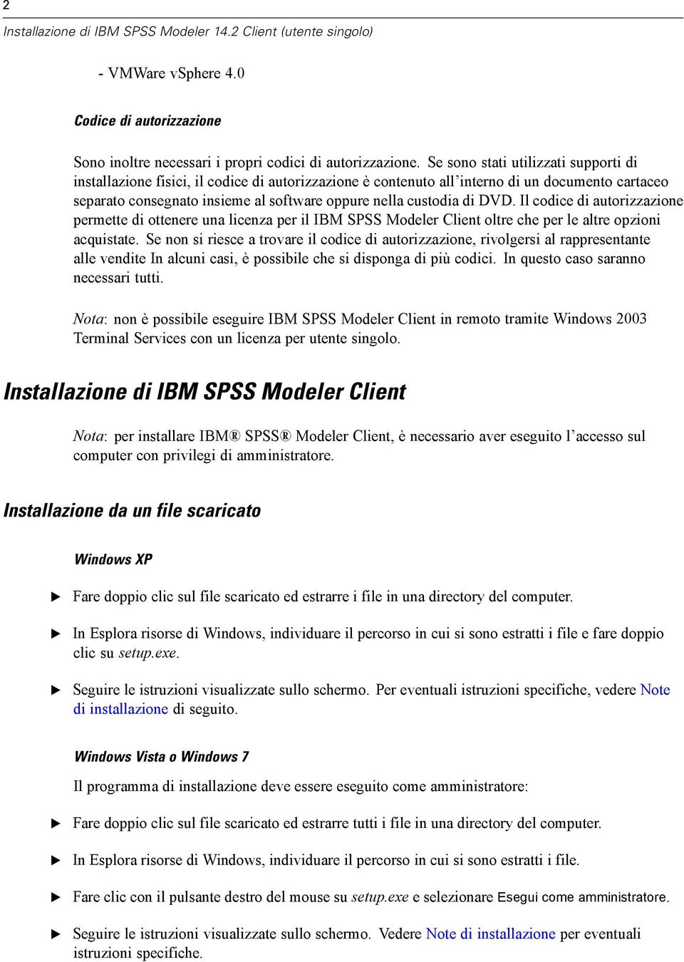 di DVD. Il codice di autorizzazione permette di ottenere una licenza per il IBM SPSS Modeler Client oltre che per le altre opzioni acquistate.