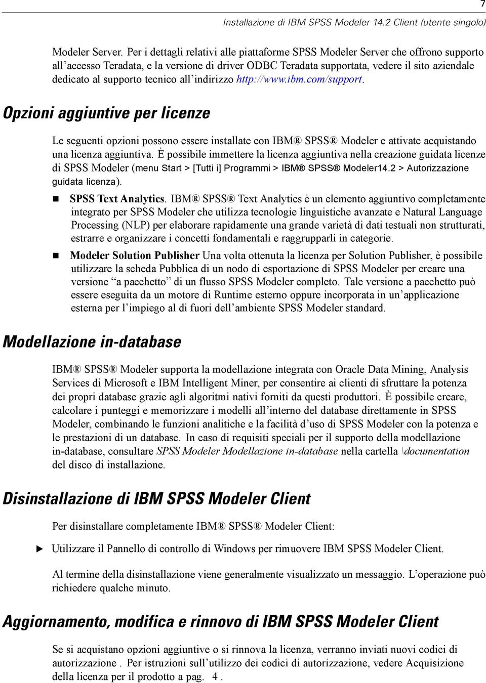 tecnico all indirizzo http://www.ibm.com/support. Opzioni aggiuntive per licenze Le seguenti opzioni possono essere installate con IBM SPSS Modeler e attivate acquistando una licenza aggiuntiva.