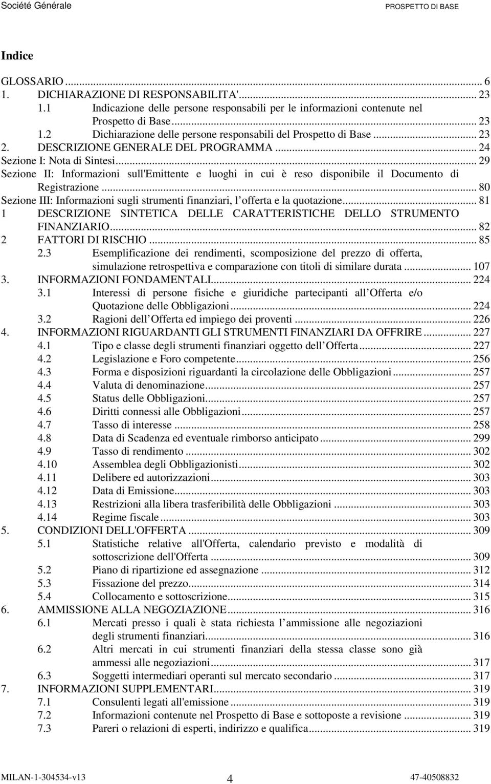 .. 80 Sezione III: Informazioni sugli strumenti finanziari, l offerta e la quotazione... 81 1 DESCRIZIONE SINTETICA DELLE CARATTERISTICHE DELLO STRUMENTO FINANZIARIO... 82 2 FATTORI DI RISCHIO... 85 2.