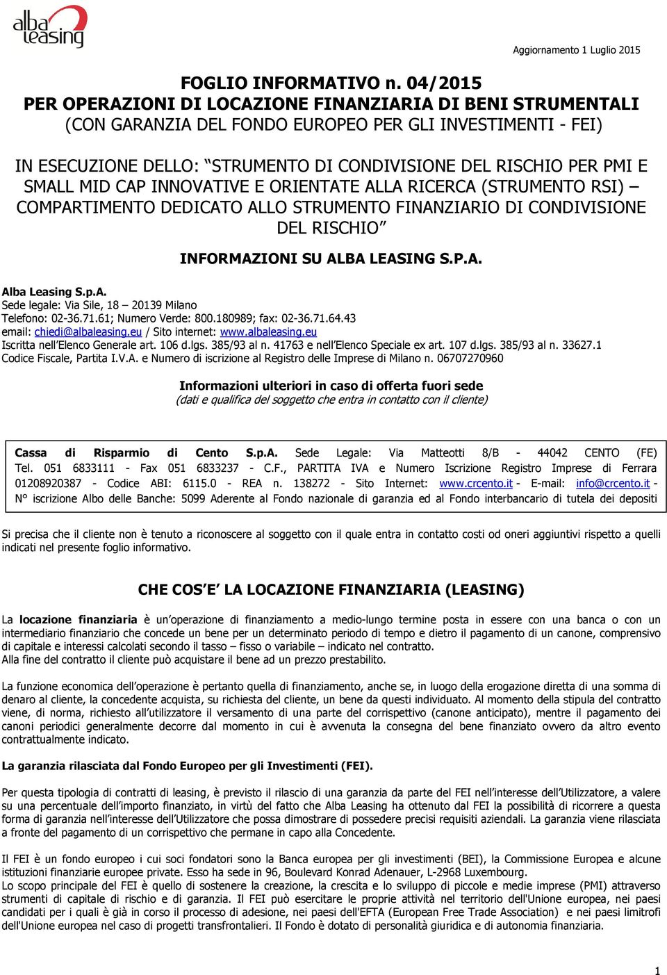 SMALL MID CAP INNOVATIVE E ORIENTATE ALLA RICERCA (STRUMENTO RSI) COMPARTIMENTO DEDICATO ALLO STRUMENTO FINANZIARIO DI CONDIVISIONE DEL RISCHIO INFORMAZIONI SU ALBA LEASING S.P.A. Alba Leasing S.p.A. Sede legale: Via Sile, 18 20139 Milano Telefono: 02-36.