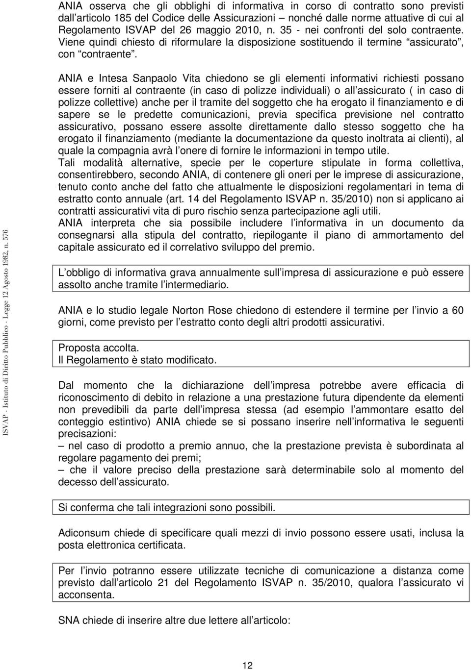 ANIA e Intesa Sanpaolo Vita chiedono se gli elementi informativi richiesti possano essere forniti al contraente (in caso di polizze individuali) o all assicurato ( in caso di polizze collettive)