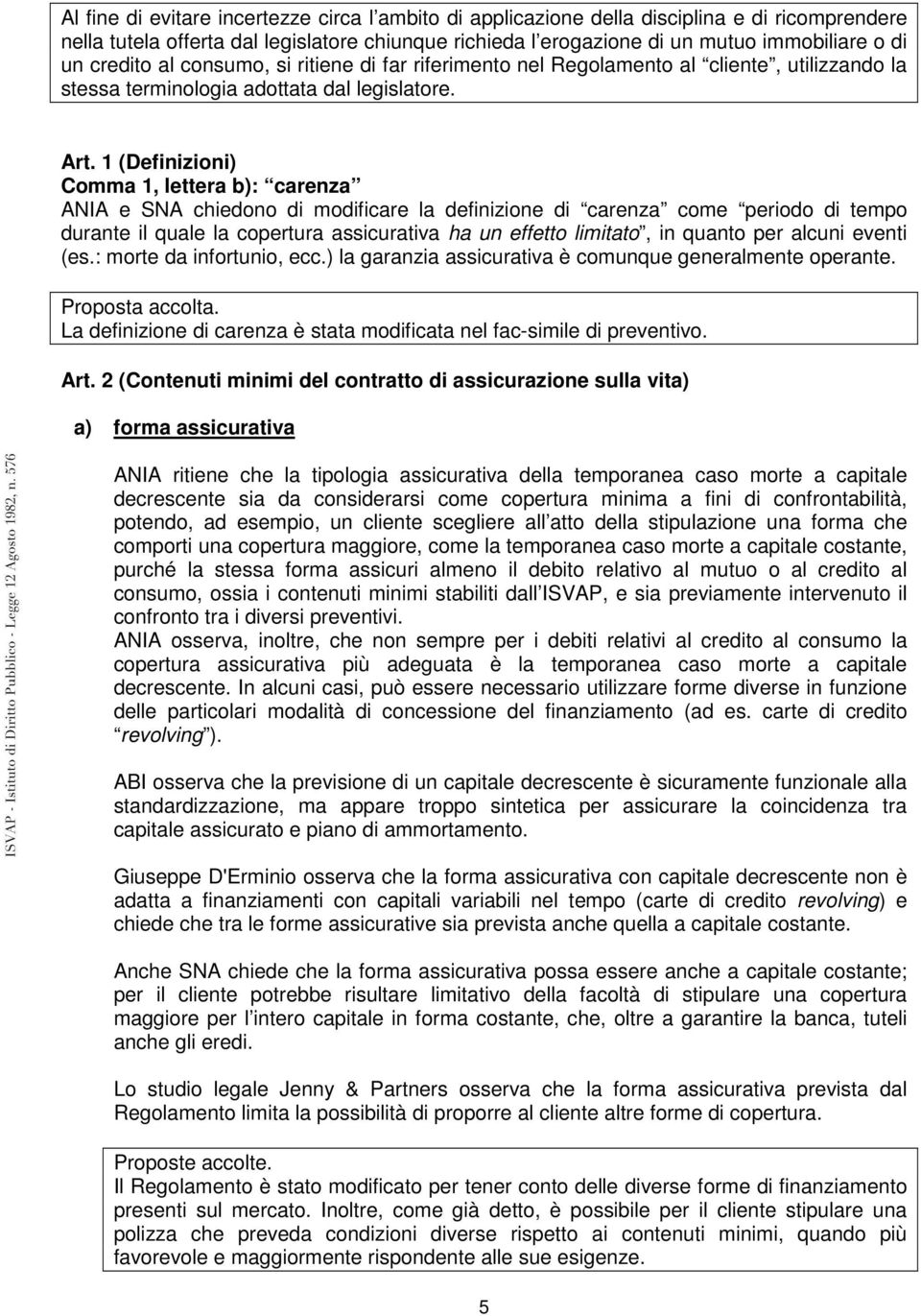 1 (Definizioni) Comma 1, lettera b): carenza ANIA e SNA chiedono di modificare la definizione di carenza come periodo di tempo durante il quale la copertura assicurativa ha un effetto limitato, in